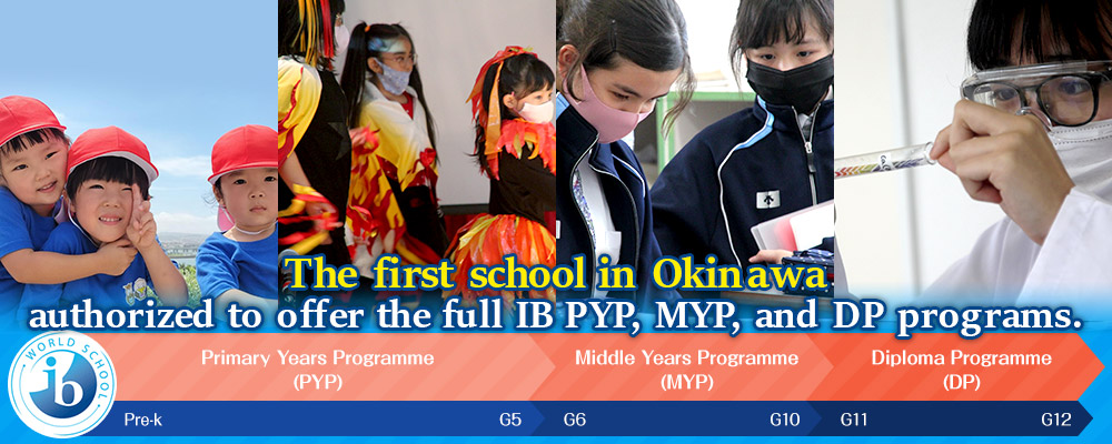 The first school in Okinawa authorized to offer the full IB PYP, MYP, and DP programs.